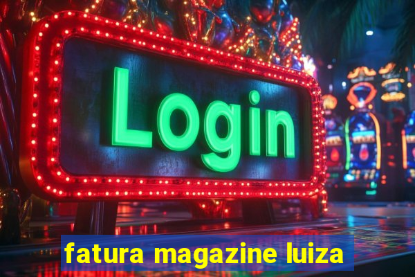 fatura magazine luiza